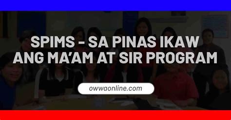 SPIMS (Sa Pinas Ikaw ang Ma’am at Sir) Program .